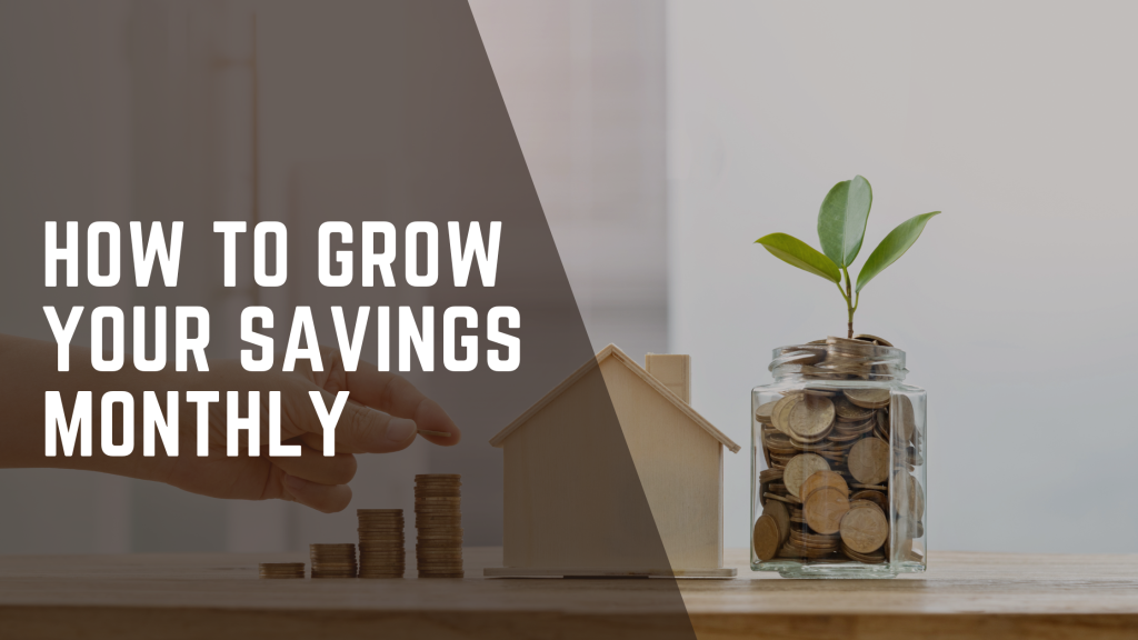HOW TO GROW YOUR SAVINGS MONTHLY